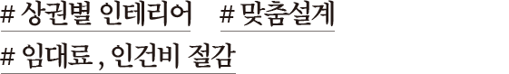 # 상권별 인테리어 # 맞춤설계 # 임대료 , 인건비 절감